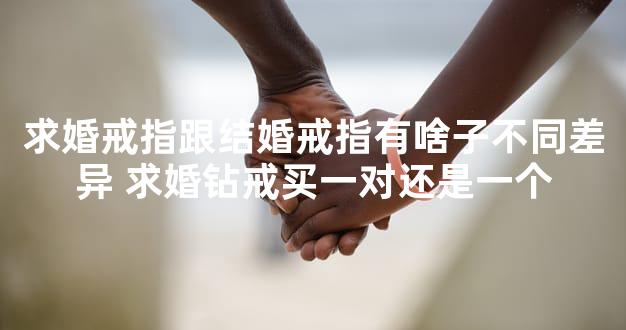 求婚戒指跟结婚戒指有啥子不同差异 求婚钻戒买一对